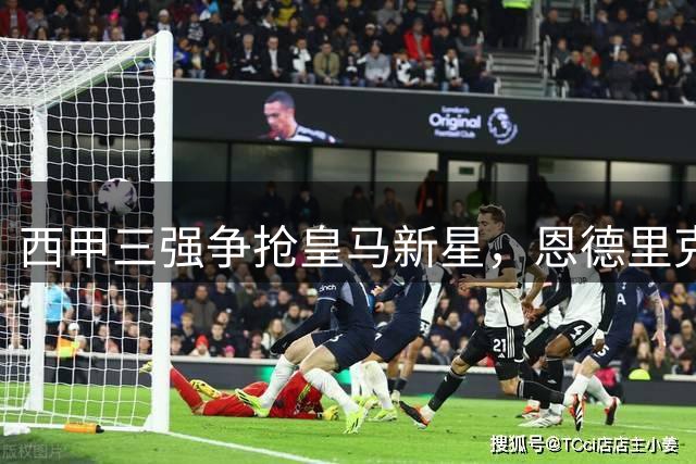 西甲三强争抢皇马新星，恩德里克或迎职业生涯转折点